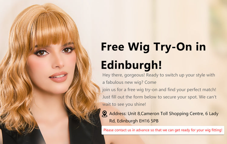 Free Wig Try-On in Edinburgh!
Hey there, gorgeous! Ready to switch up your style witha fabulous new wig? Come
join us for a free wig try-on and find your perfect match!Just fill out the form below to secure your spot. We can't wait to see you shine!
Address: Unit 8,Cameron Toll Shopping Centre, 6 LadyRd, Edinburgh EH16 5PB
Please contact us in advance so that we can get ready for your wig fitting!